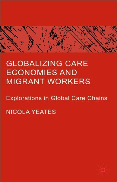 Globalizing Care Economies and Migrant Workers: Explorations in Global Care Chains