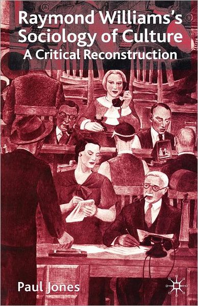 Raymond Williams's Sociology of Culture: A Critical Reconstruction
