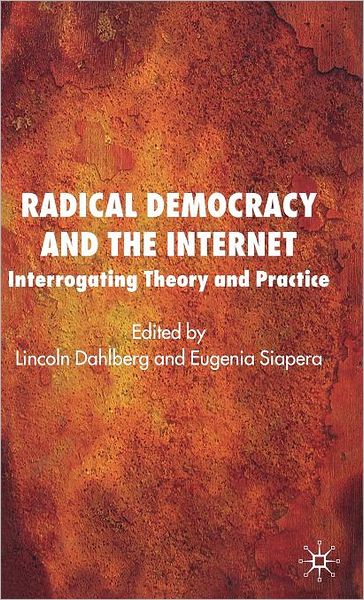 Radical Democracy and the Internet: Interrogating Theory and Practice