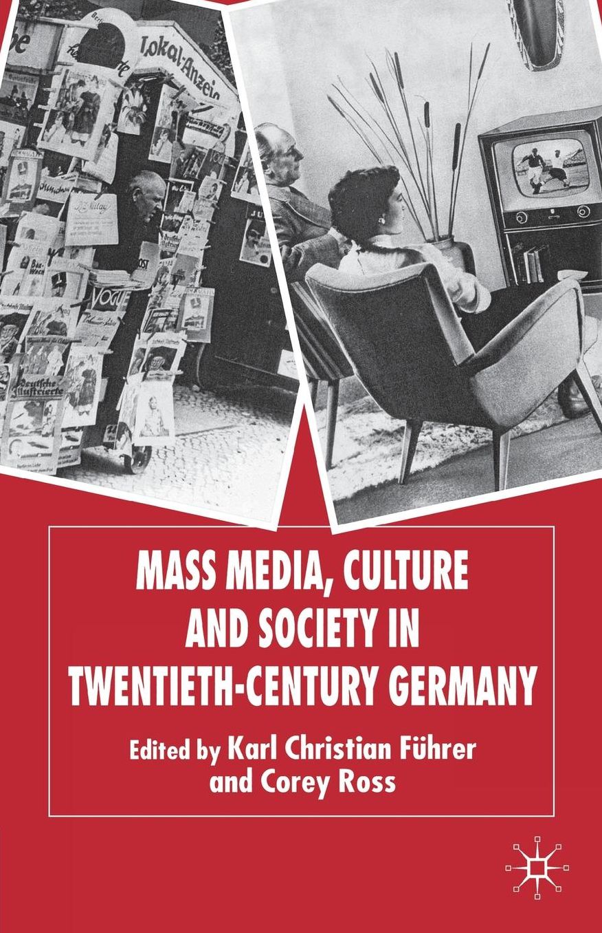 Mass Media, Culture and Society in Twentieth-Century Germany