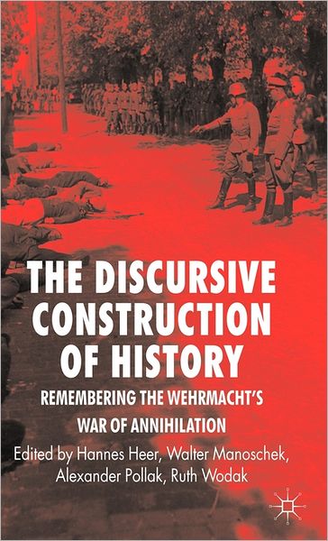 The Discursive Construction of History: Remembering the Wehrmacht's War of Annihilation