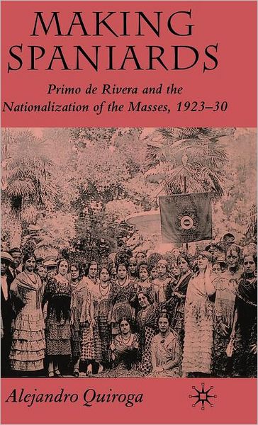 Making Spaniards: Primo de Rivera and the Nationalization of the Masses, 1923-30