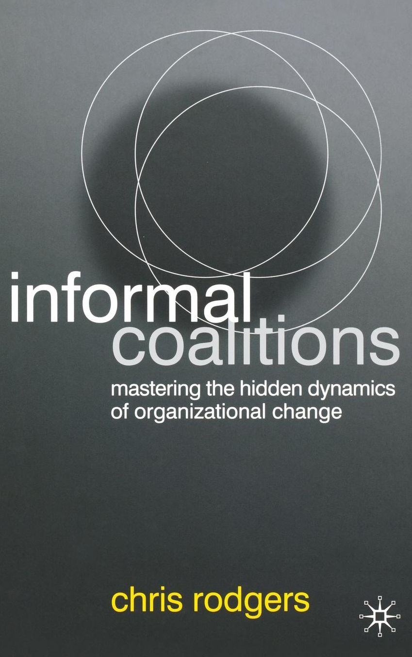 Informal Coalitions: Mastering the Hidden Dynamics of Organizational Change