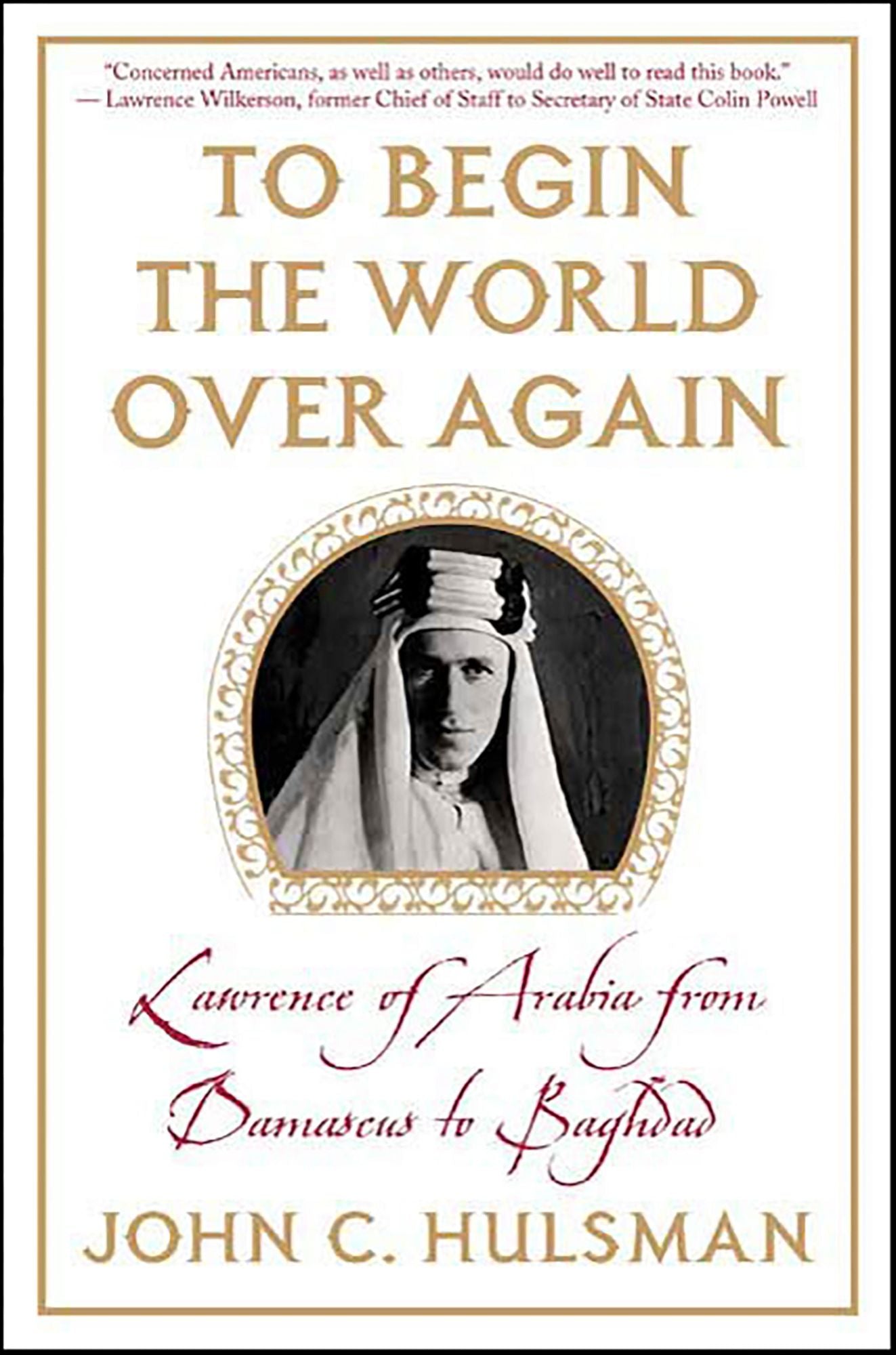 To Begin the World Over Again: Lawrence of Arabia from Damascus to Baghdad
