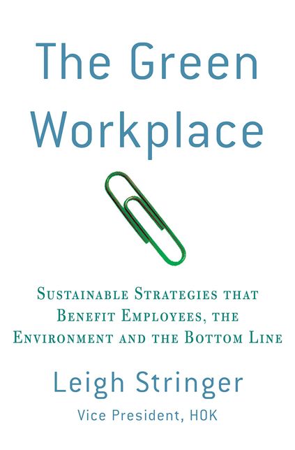 The Green Workplace: Sustainable Strategies That Benefit Employees, the Environment and the Bottom Line