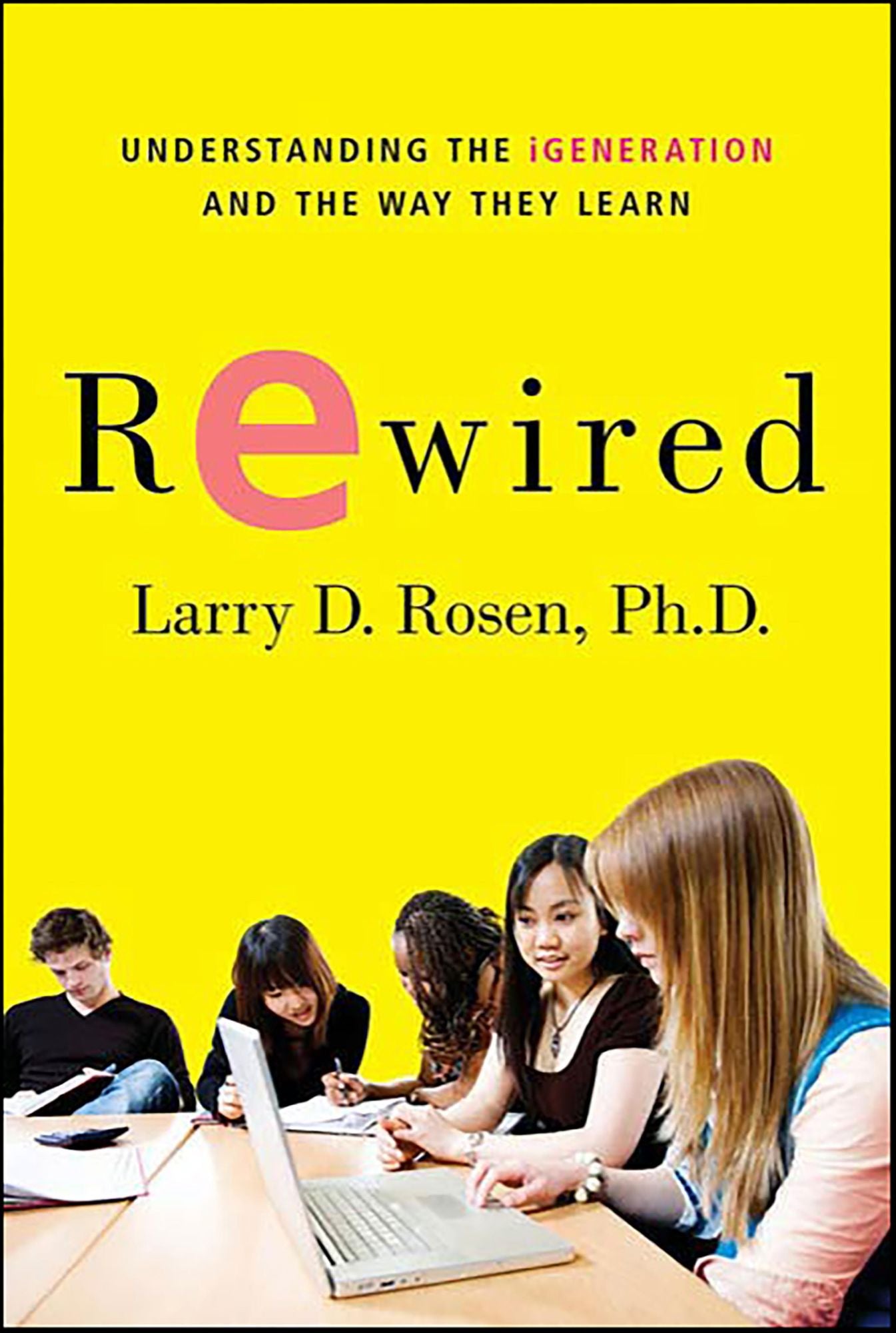 Rewired: Understanding the iGeneration and the Way They Learn