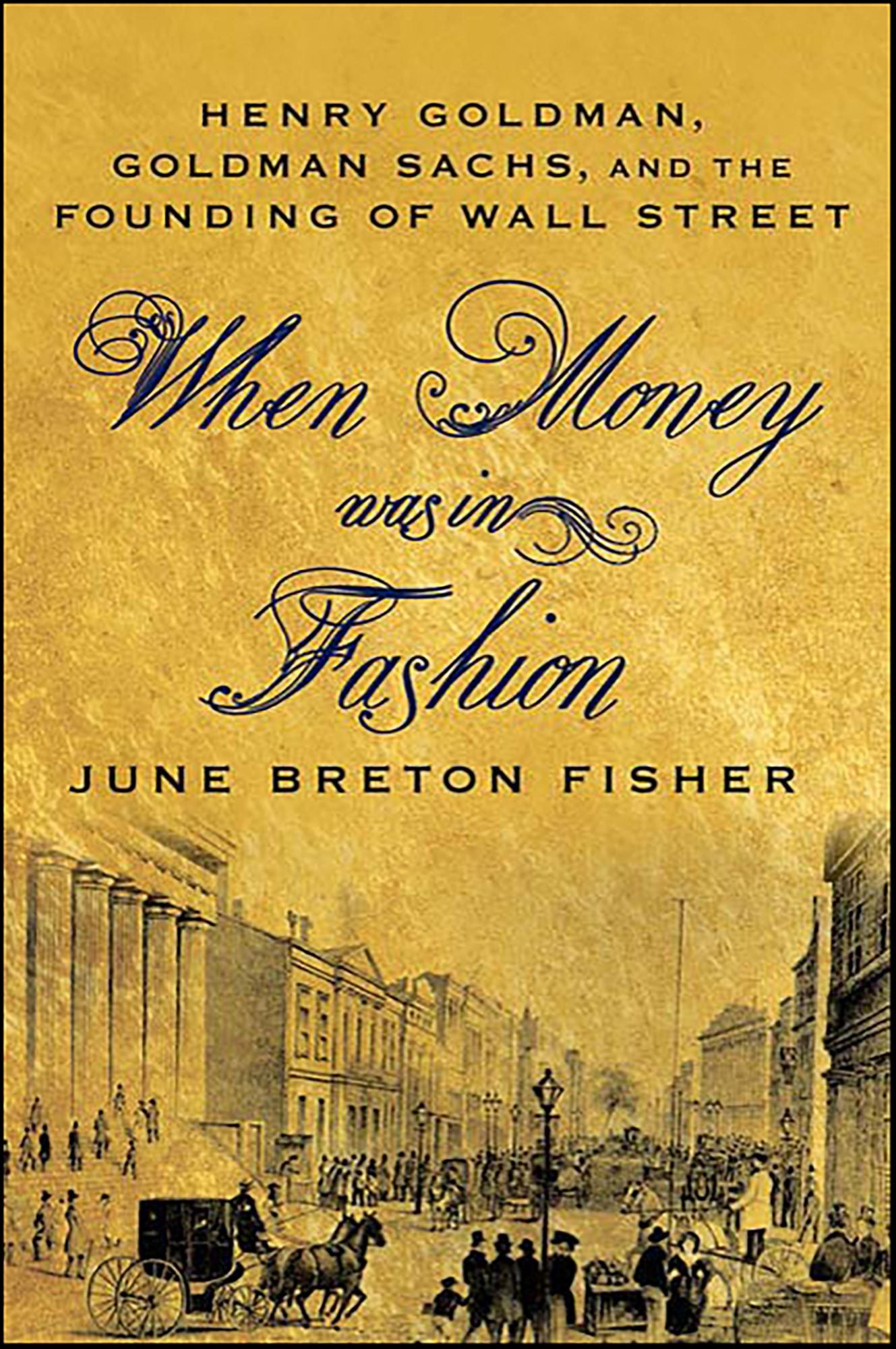 When Money Was In Fashion: Henry Goldman, Goldman Sachs, and the Founding of Wall Street