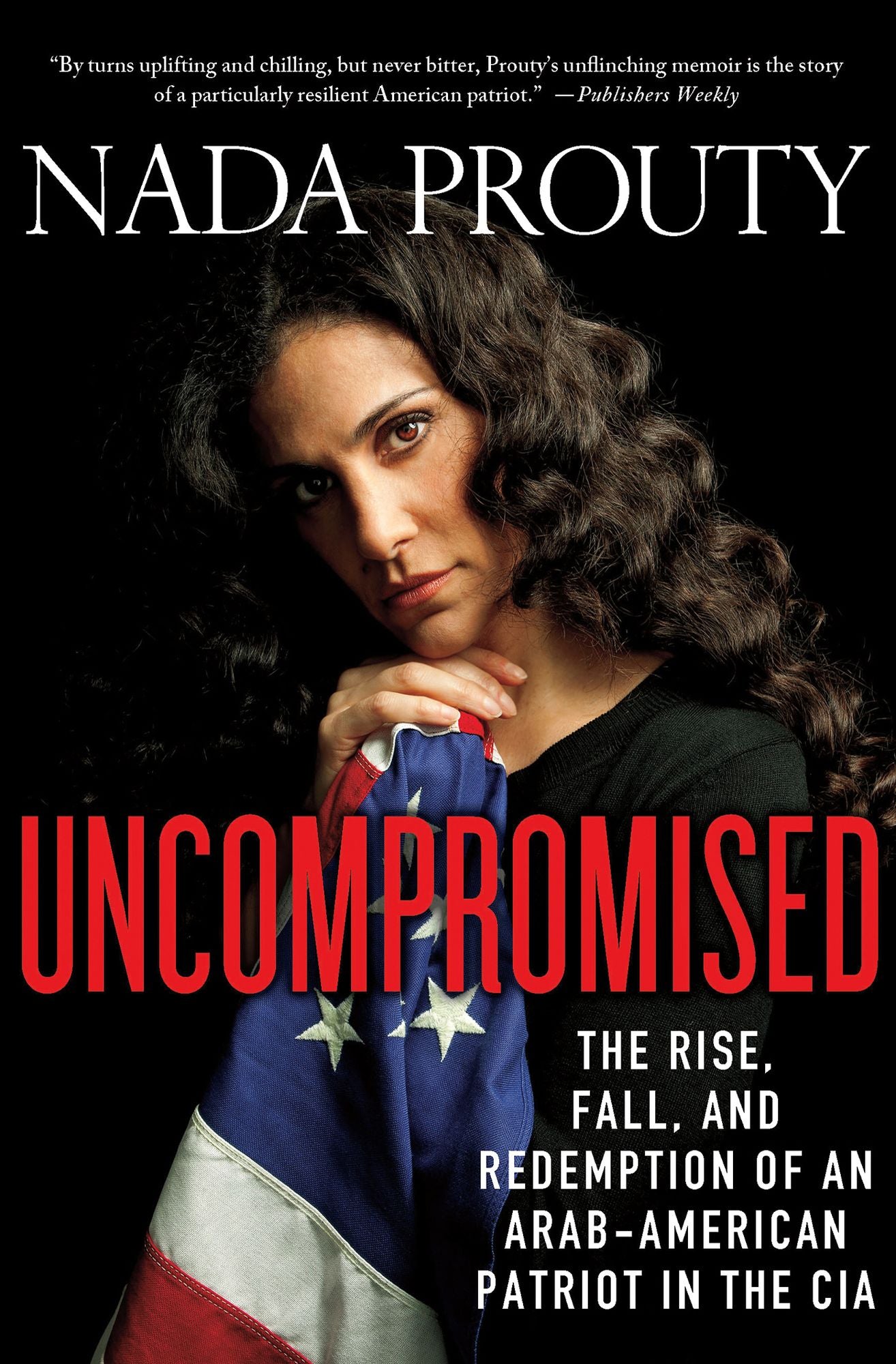 Uncompromised: The Rise, Fall, and Redemption of an Arab American Patriot in the CIA