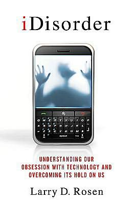 iDisorder: Understanding Our Obsession with Technology and Overcoming Its Hold on Us