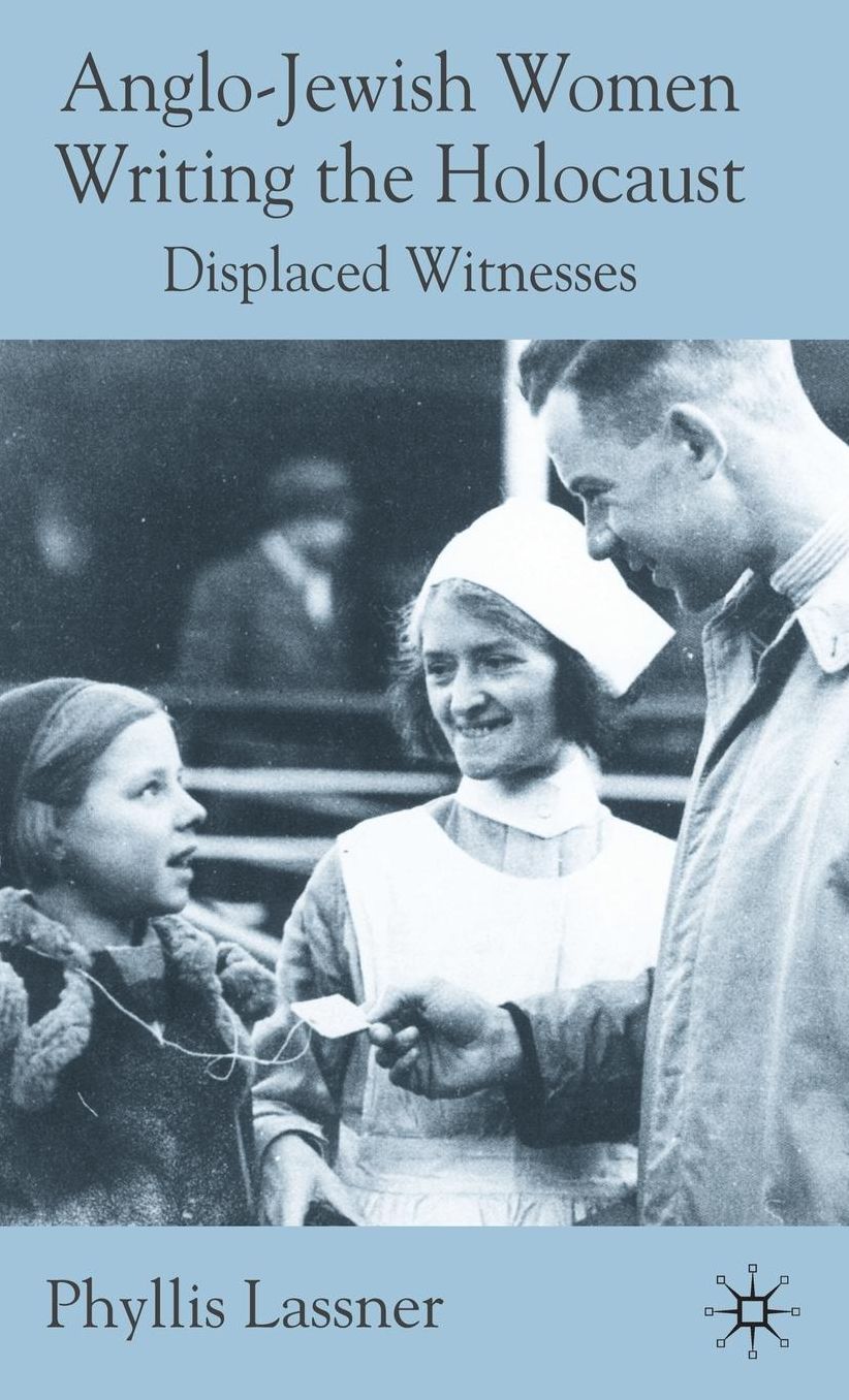 Anglo-Jewish Women Writing the Holocaust: Displaced Witnesses