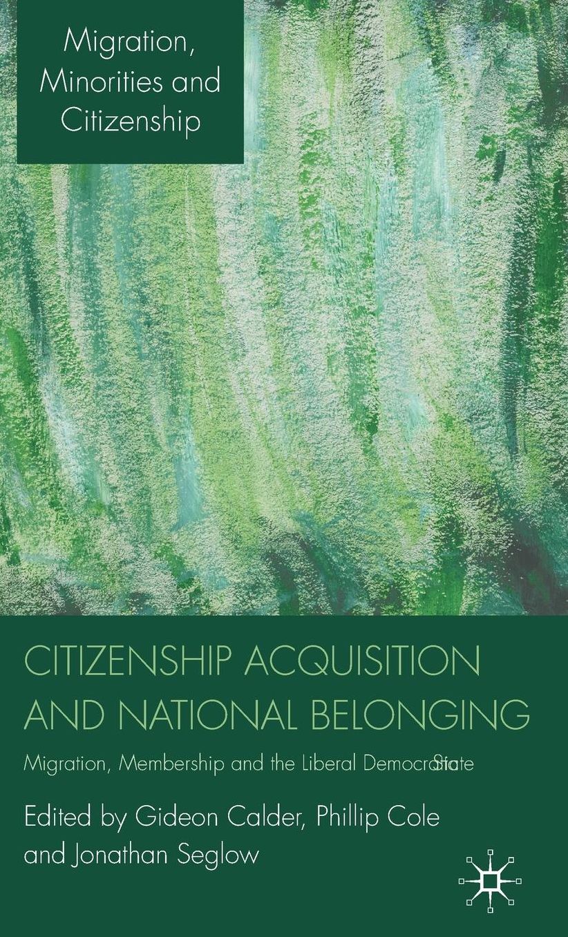 Citizenship Acquisition and National Belonging: Migration, Membership and the Liberal Democratic State