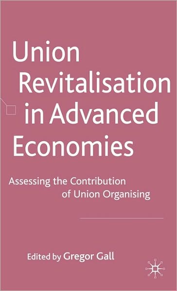 Union Revitalisation in Advanced Economies: Assessing the Contribution of Union Organising