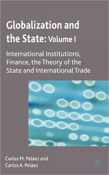 Globalization and the State: Volume I: International Institutions, Finance, the Theory of the State and International Trade