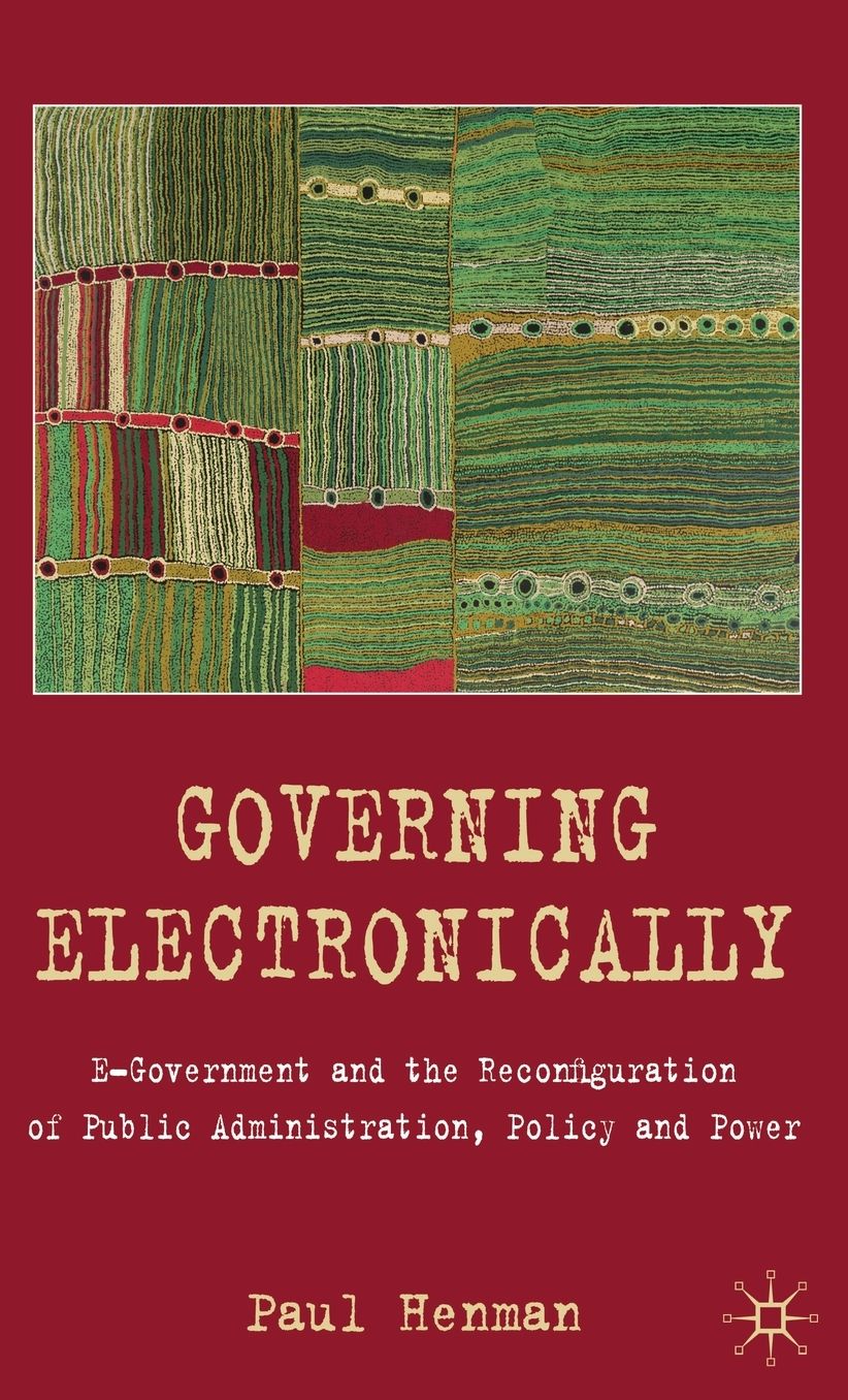Governing Electronically: E-Government and the Reconfiguration of Public Administration, Policy and Power