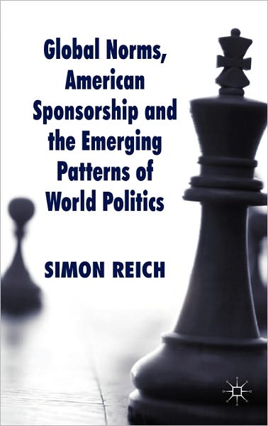 Global Norms, American Sponsorship and the Emerging Patterns of World Politics