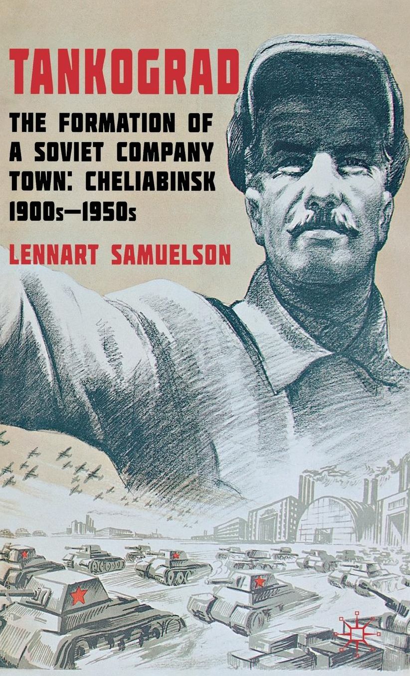 Tankograd: The Formation of a Soviet Company Town: Cheliabinsk, 1900s-1950s