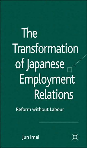 The Transformation of Japanese Employment Relations: Reform without Labor
