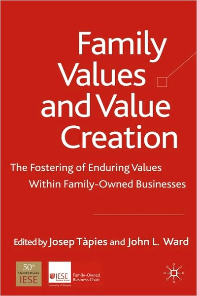 Family Values and Value Creation: The Fostering Of Enduring Values Within Family-Owned Businesses