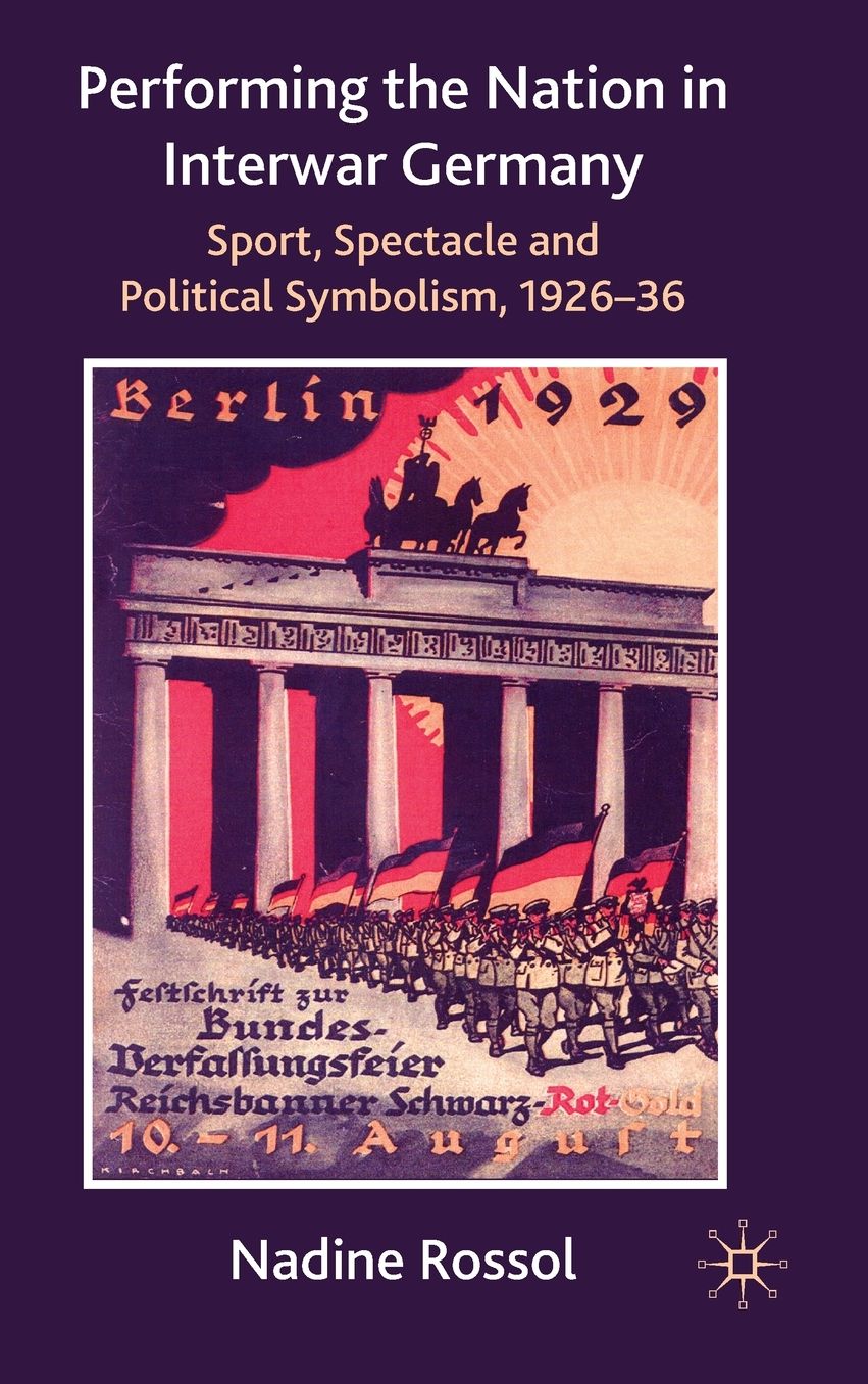 Performing the Nation in Interwar Germany: Sport, Spectacle and Political Symbolism, 1926-36