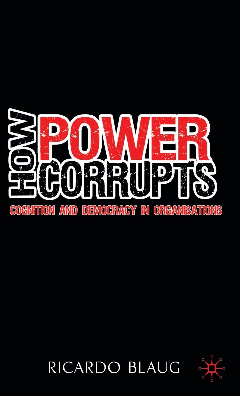 How Power Corrupts: Cognition and Democracy in Organisations