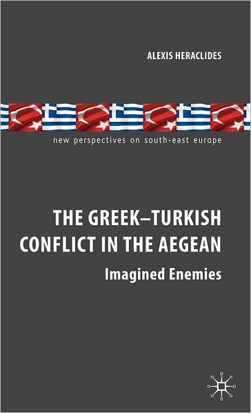 The Greek-Turkish Conflict in the Aegean: Imagined Enemies