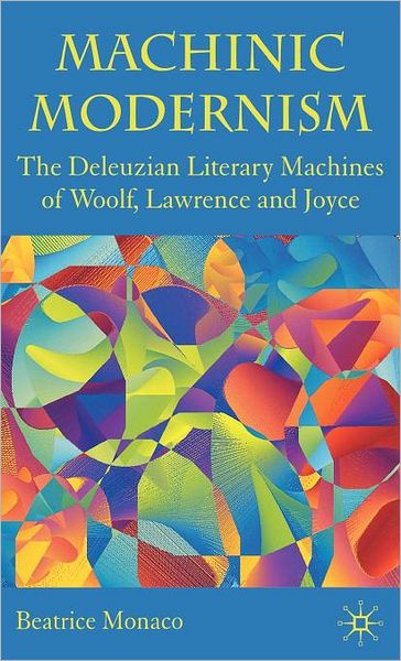 Machinic Modernism: The Deleuzian Literary Machines of Woolf, Lawrence and Joyce