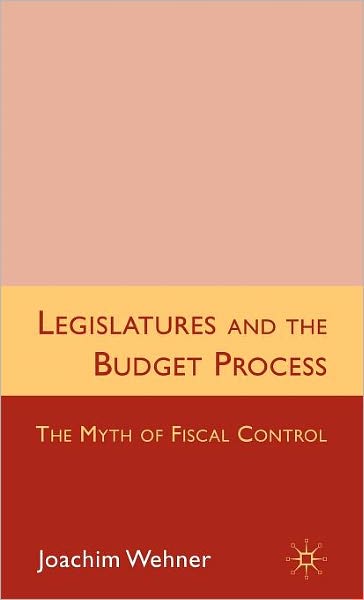 Legislatures and the Budget Process: The Myth of Fiscal Control