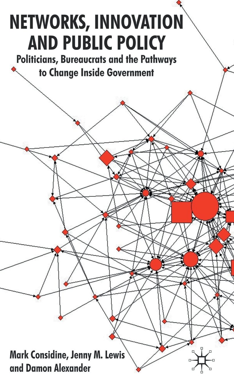 Networks, Innovation and Public Policy: Politicians, Bureaucrats and the Pathways to Change inside Government