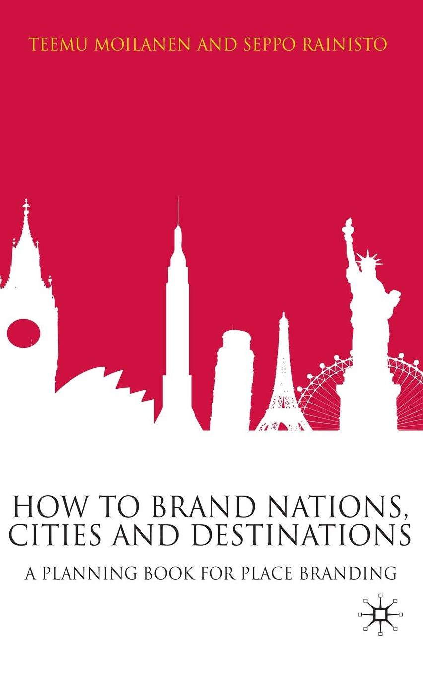 How to Brand Nations, Cities and Destinations: A Planning Book for Place Branding