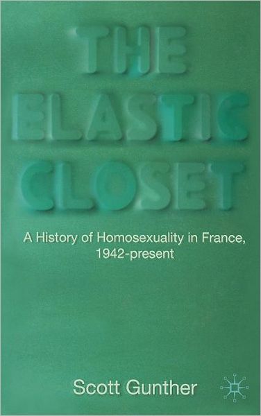 The Elastic Closet: A History of Homosexuality in France, 1942-present