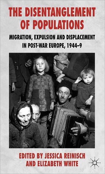 The Disentanglement of Populations: Migration, Expulsion and Displacement in postwar Europe, 1944-49