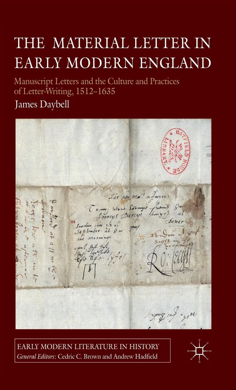 The Material Letter in Early Modern England: Manuscript Letters and the Culture and Practices of Letter-Writing, 1512-1635