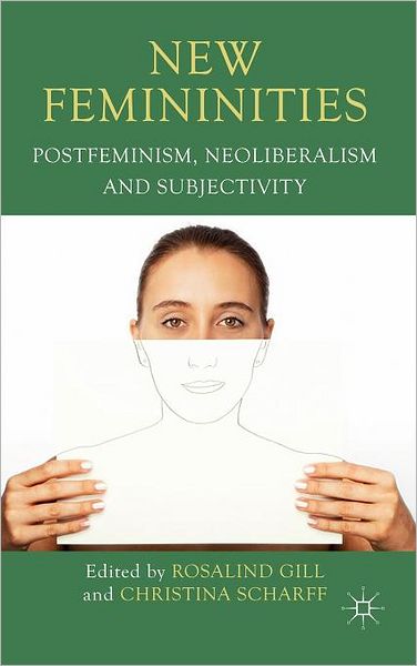 New Femininities: Postfeminism, Neoliberalism and Subjectivity