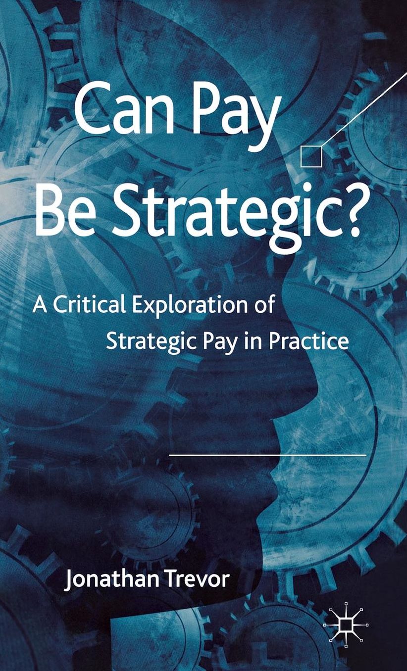 Can Pay Be Strategic?: A Critical Exploration of Strategic Pay in Practice