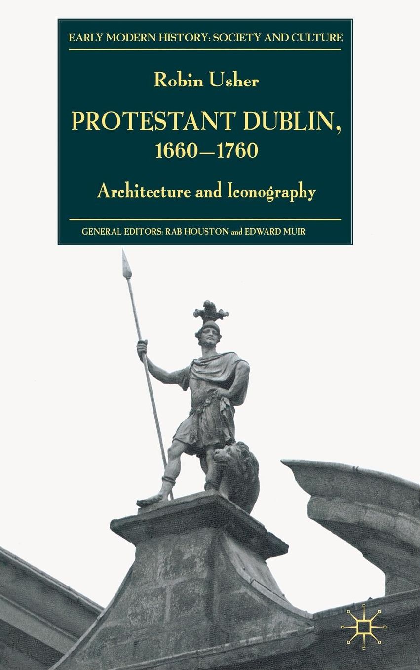 Protestant Dublin, 1660-1760: Architecture and Iconography