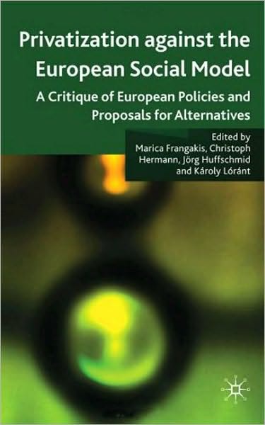 Privatisation against the European Social Model: A Critique of European Policies and Proposals for Alternatives