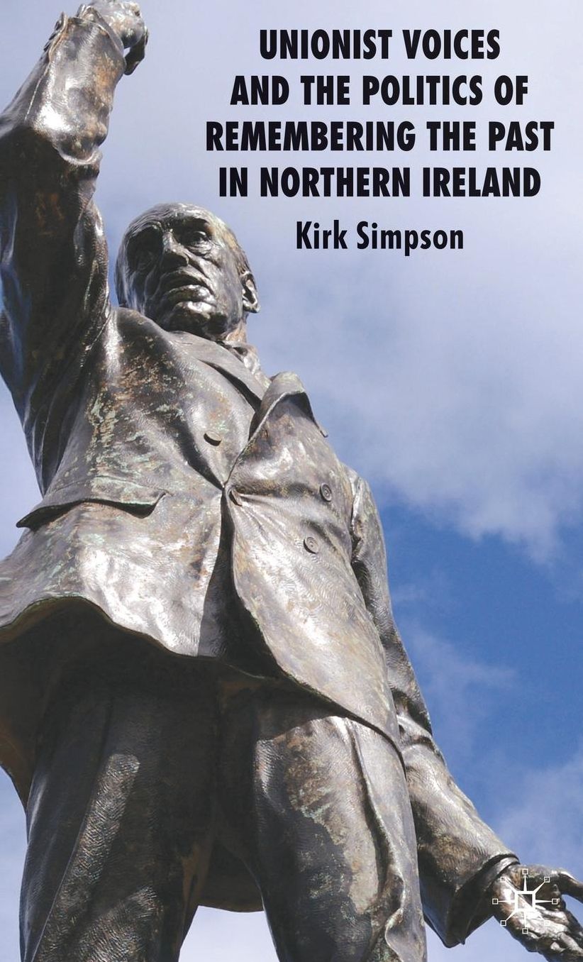 Unionist Voices and the Politics of Remembering the Past in Northern Ireland
