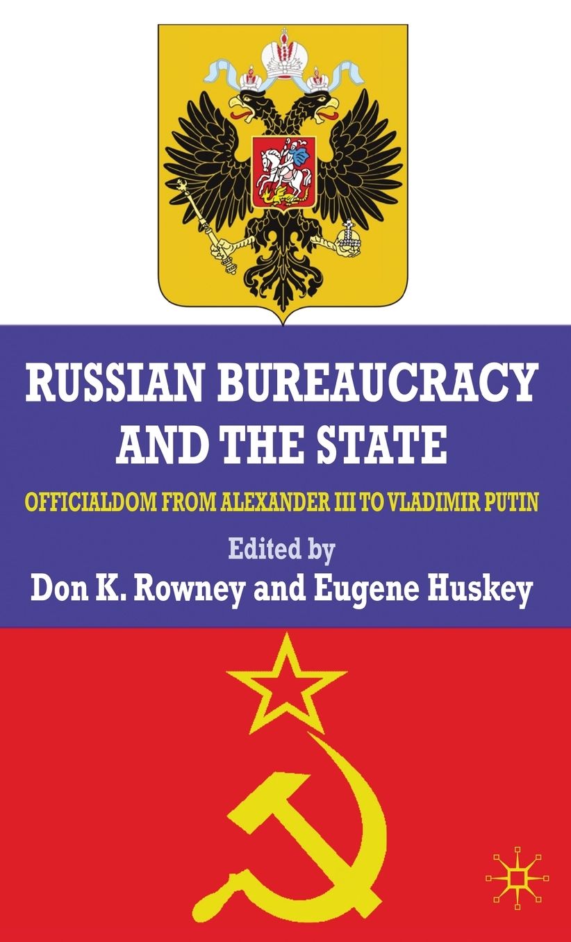 Russian Bureaucracy and the State: Officialdom from Alexander III to Vladimir Putin