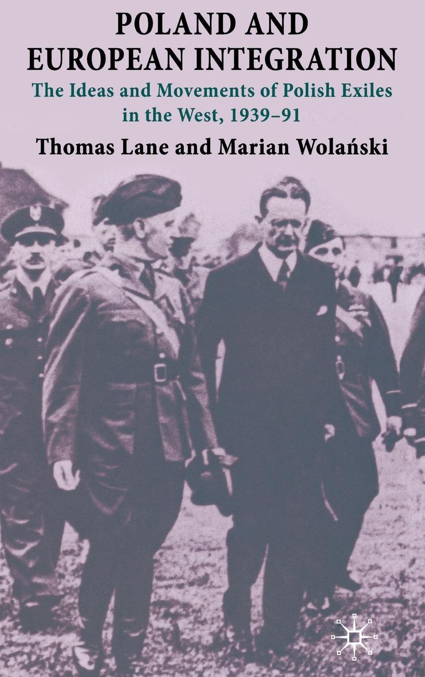 Poland and European Integration: The Ideas and Movements of Polish Exiles in the West, 1939-91