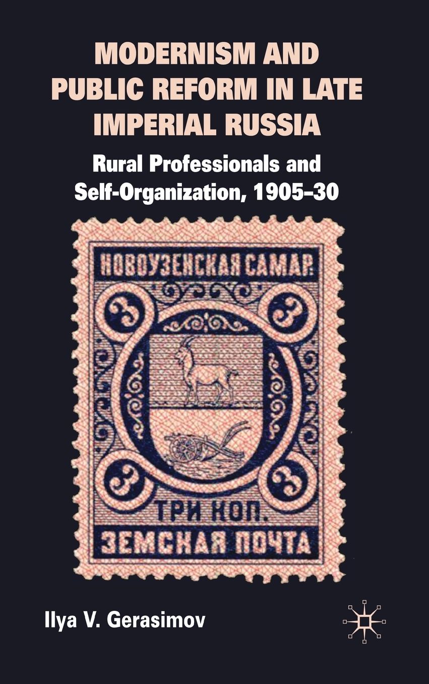 Modernism and Public Reform in Late Imperial Russia: Rural Professionals and Self-Organization, 1905-30