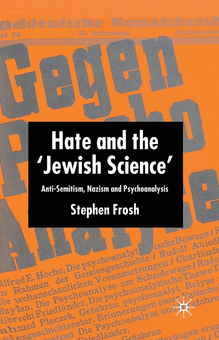 Hate and the 'Jewish Science': Anti-Semitism, Nazism and Psychoanalysis