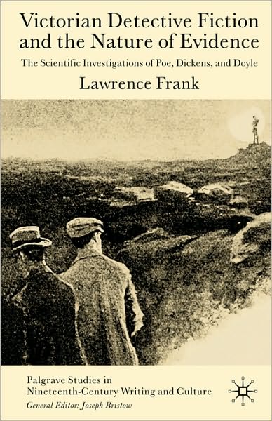 Victorian Detective Fiction and the Nature of Evidence: The Scientific Investigations of Poe, Dickens, and Doyle