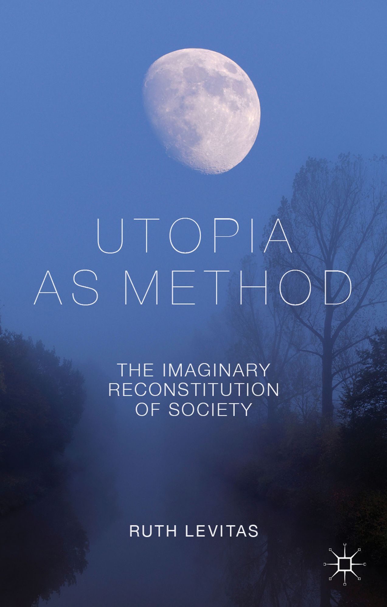 Utopia as Method: The Imaginary Reconstitution of Society