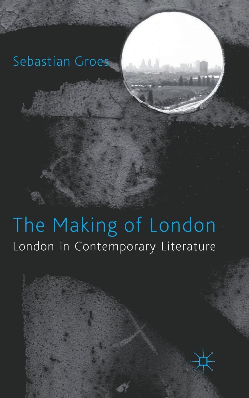 The Making of London: London in Contemporary Literature