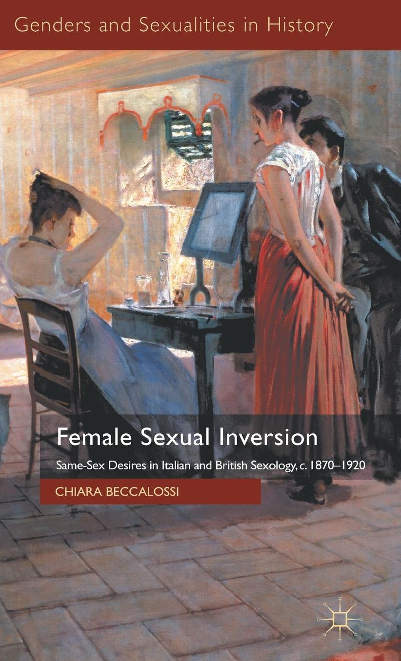Female Sexual Inversion: Same-Sex Desires in Italian and British Sexology, c. 1870-1920