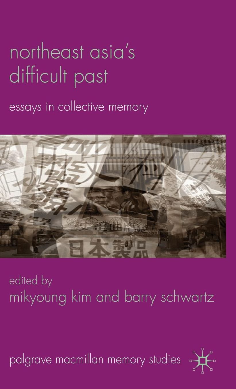Northeast Asia's Difficult Past: Essays in Collective Memory