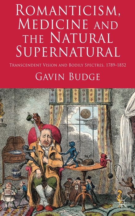 Romanticism, Medicine and the Natural Supernatural: Transcendent Vision and Bodily Spectres, 1789-1852