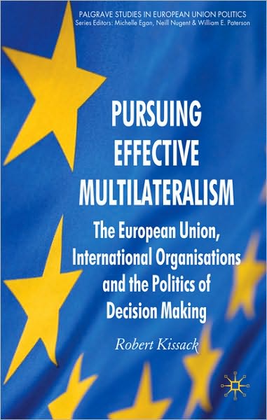Pursuing Effective Multilateralism: The European Union, International Organisations and the Politics of Decision Making