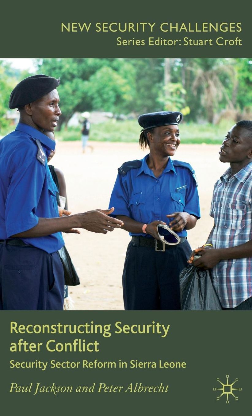 Reconstructing Security after Conflict: Security Sector Reform in Sierra Leone