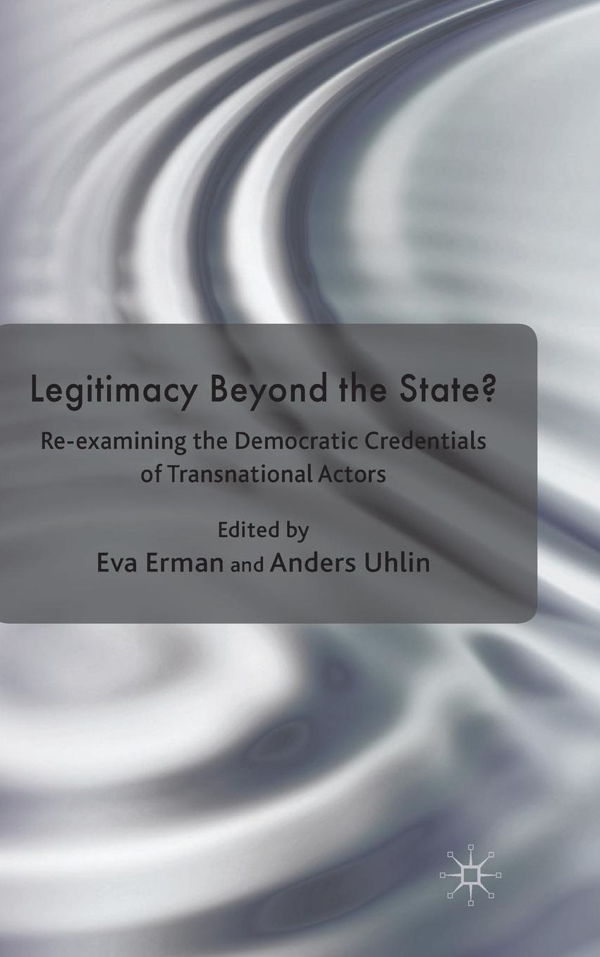 Legitimacy Beyond the State?: Re-examining the Democratic Credentials of Transnational Actors